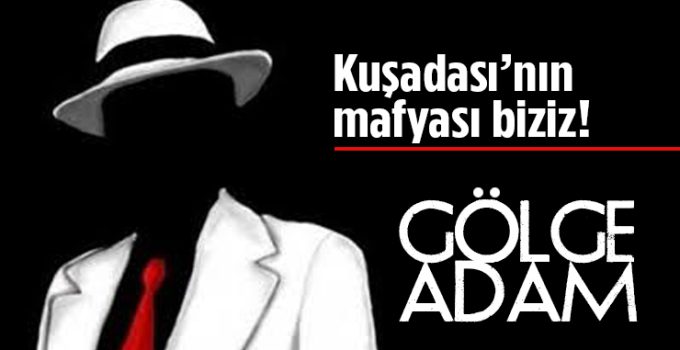 Kuşadası’nın mafyası biziz (!)